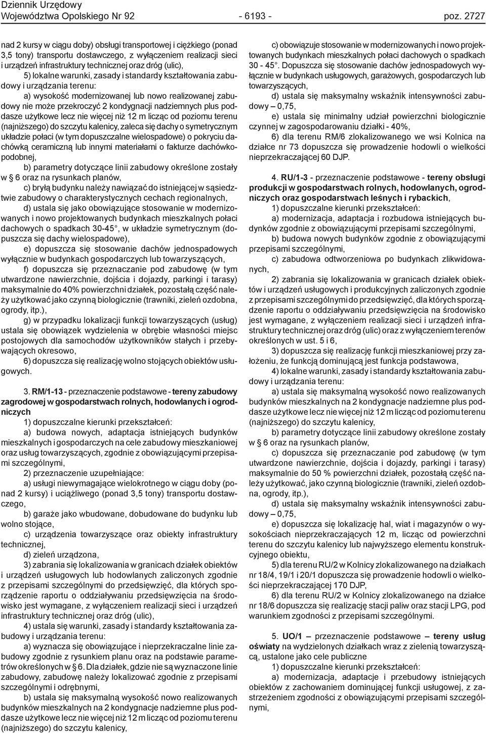 lokalne warunki, zasady i standardy kształtowania zabudowy nie może przekroczyć 2 kondygnacji nadziemnych plus poddasze zaleca się dachy o symetrycznym układzie połaci (w tym dopuszczalne