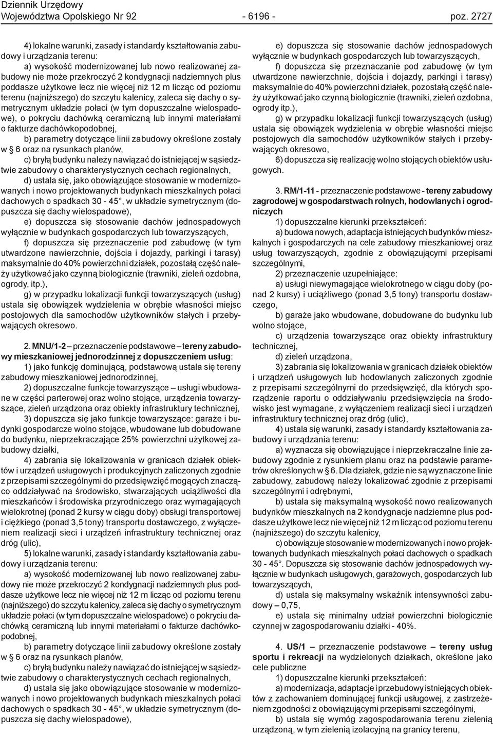 wielospadowe), o pokryciu dachówką ceramiczną lub innymi materiałami o fakturze dachówkopodobnej, c) bryłą budynku należy nawiązać do istniejącej w sąsiedztwie zabudowy o charakterystycznych cechach