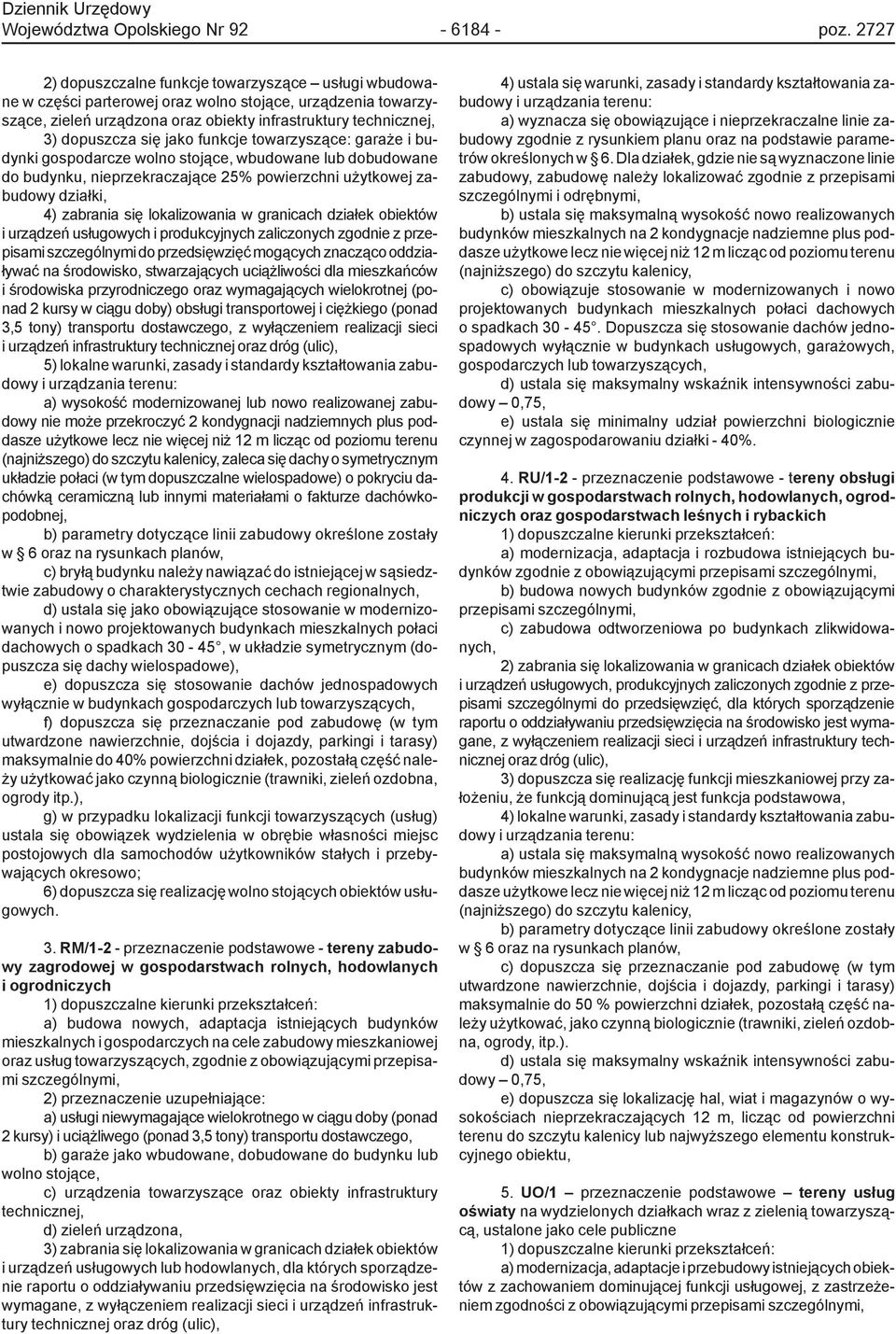jako funkcje towarzyszące: garaże i budynki gospodarcze wolno stojące, wbudowane lub dobudowane do budynku, nieprzekraczające 25% powierzchni użytkowej zabudowy 4) zabrania się lokalizowania w