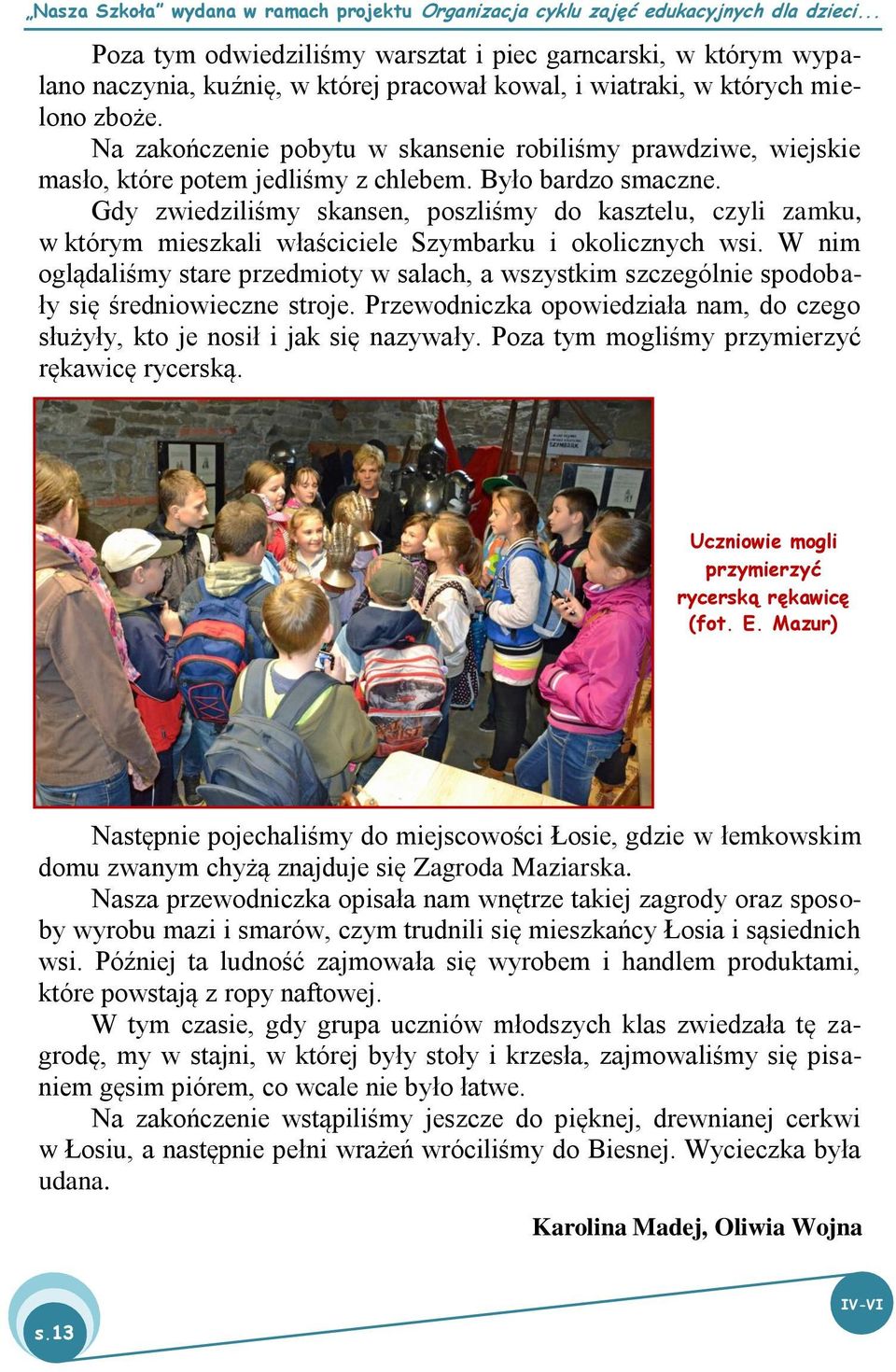 Gdy zwiedziliśmy skansen, poszliśmy do kasztelu, czyli zamku, w którym mieszkali właściciele Szymbarku i okolicznych wsi.
