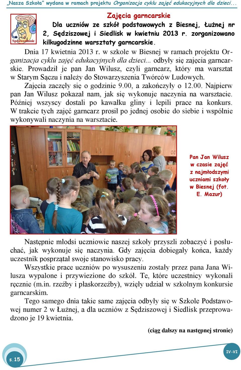 Prowadził je pan Jan Wilusz, czyli garncarz, który ma warsztat w Starym Sączu i należy do Stowarzyszenia Twórców Ludowych. Zajęcia zaczęły się o godzinie 9.00,