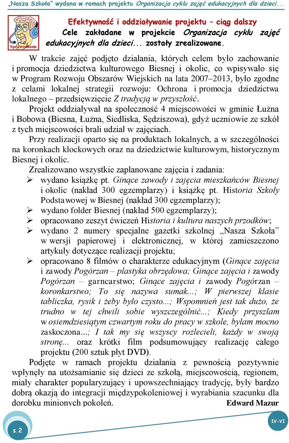 2013, było zgodne z celami lokalnej strategii rozwoju: Ochrona i promocja dziedzictwa lokalnego przedsięwzięcie Z tradycją w przyszłość.