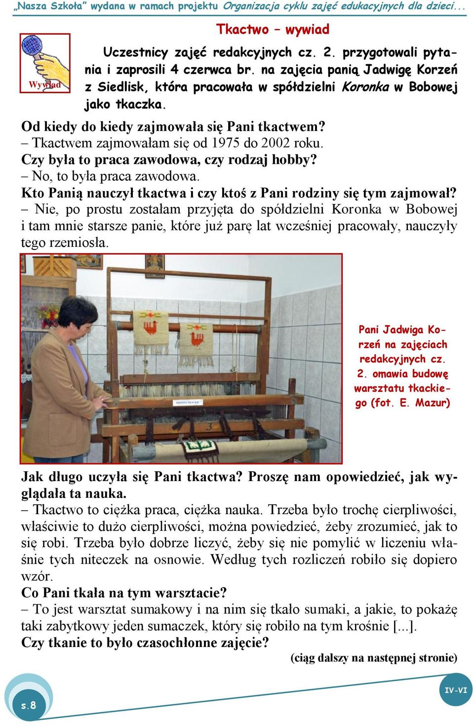 Czy była to praca zawodowa, czy rodzaj hobby? No, to była praca zawodowa. Kto Panią nauczył tkactwa i czy ktoś z Pani rodziny się tym zajmował?