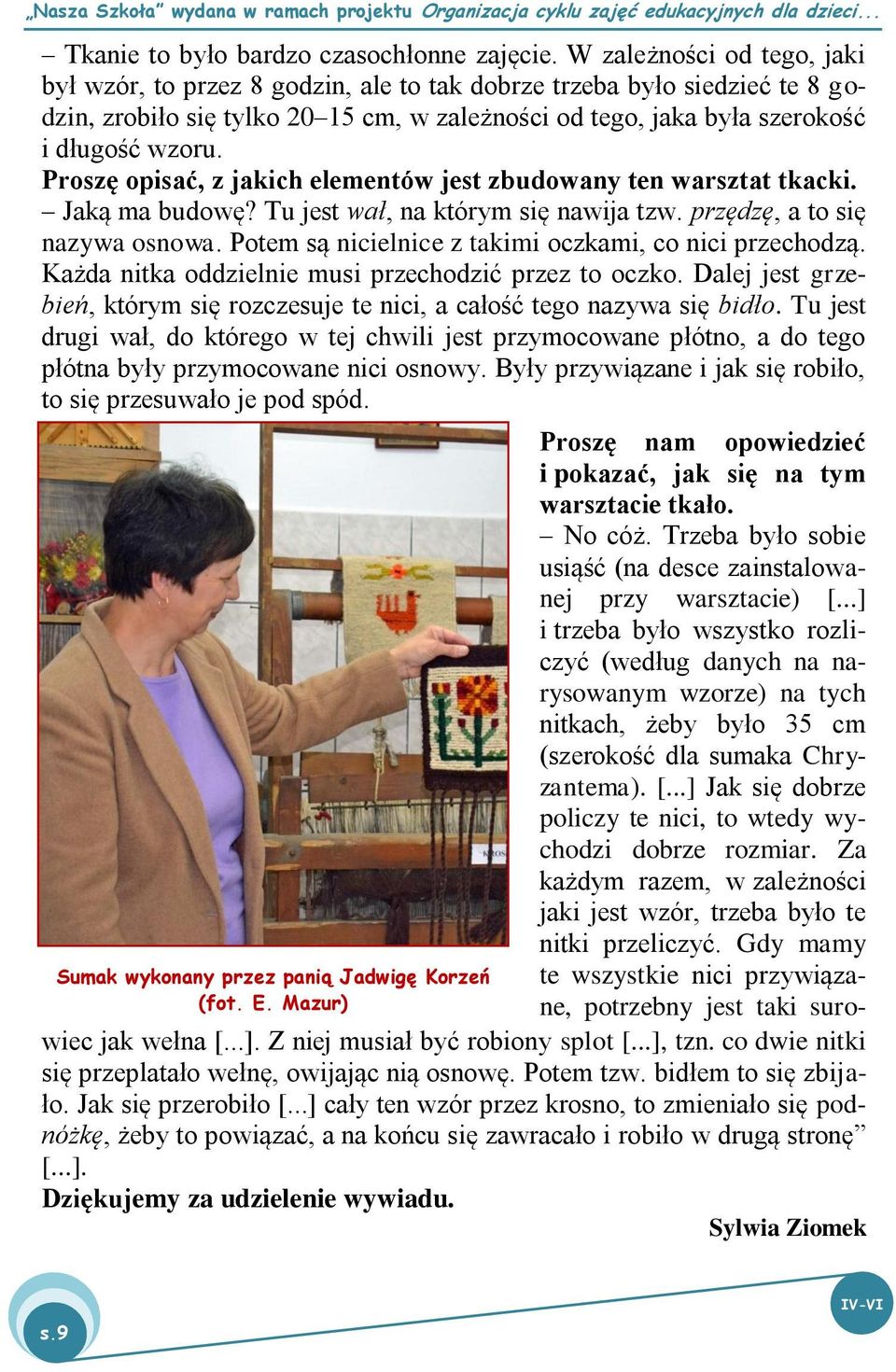 Proszę opisać, z jakich elementów jest zbudowany ten warsztat tkacki. Jaką ma budowę? Tu jest wał, na którym się nawija tzw. przędzę, a to się nazywa osnowa.