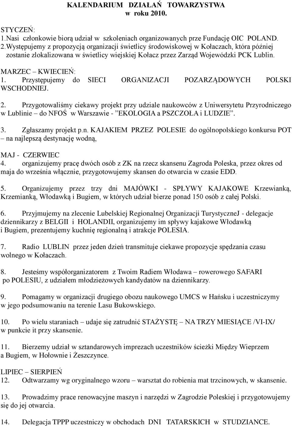 Występujemy z propozycją organizacji świetlicy środowiskowej w Kołaczach, która później zostanie zlokalizowana w świetlicy wiejskiej Kołacz przez Zarząd Wojewódzki PCK Lublin. MARZEC KWIECIEŃ: 1.