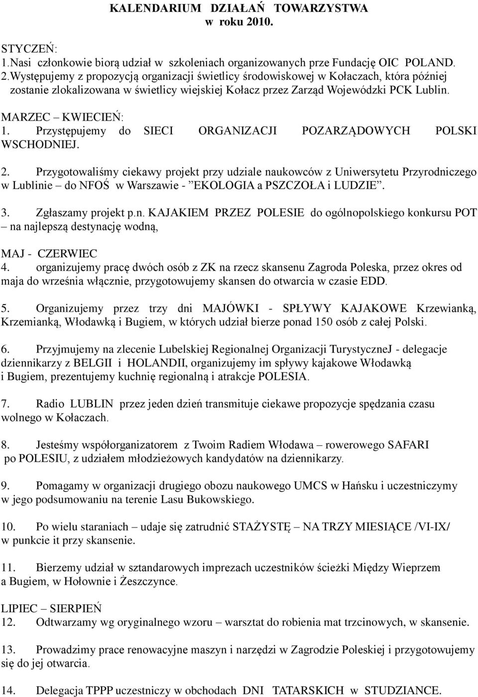 Występujemy z propozycją organizacji świetlicy środowiskowej w Kołaczach, która później zostanie zlokalizowana w świetlicy wiejskiej Kołacz przez Zarząd Wojewódzki PCK Lublin. MARZEC KWIECIEŃ: 1.