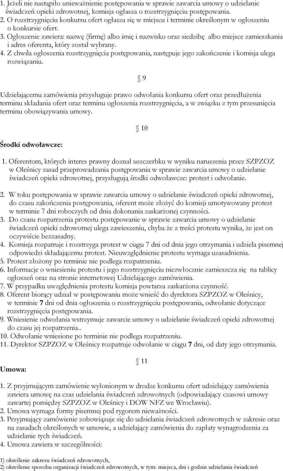 Ogłoszenie zawiera: nazwę (firmę) albo imię i nazwisko oraz siedzibę albo miejsce zamieszkania i adres oferenta, który został wybrany. 4.