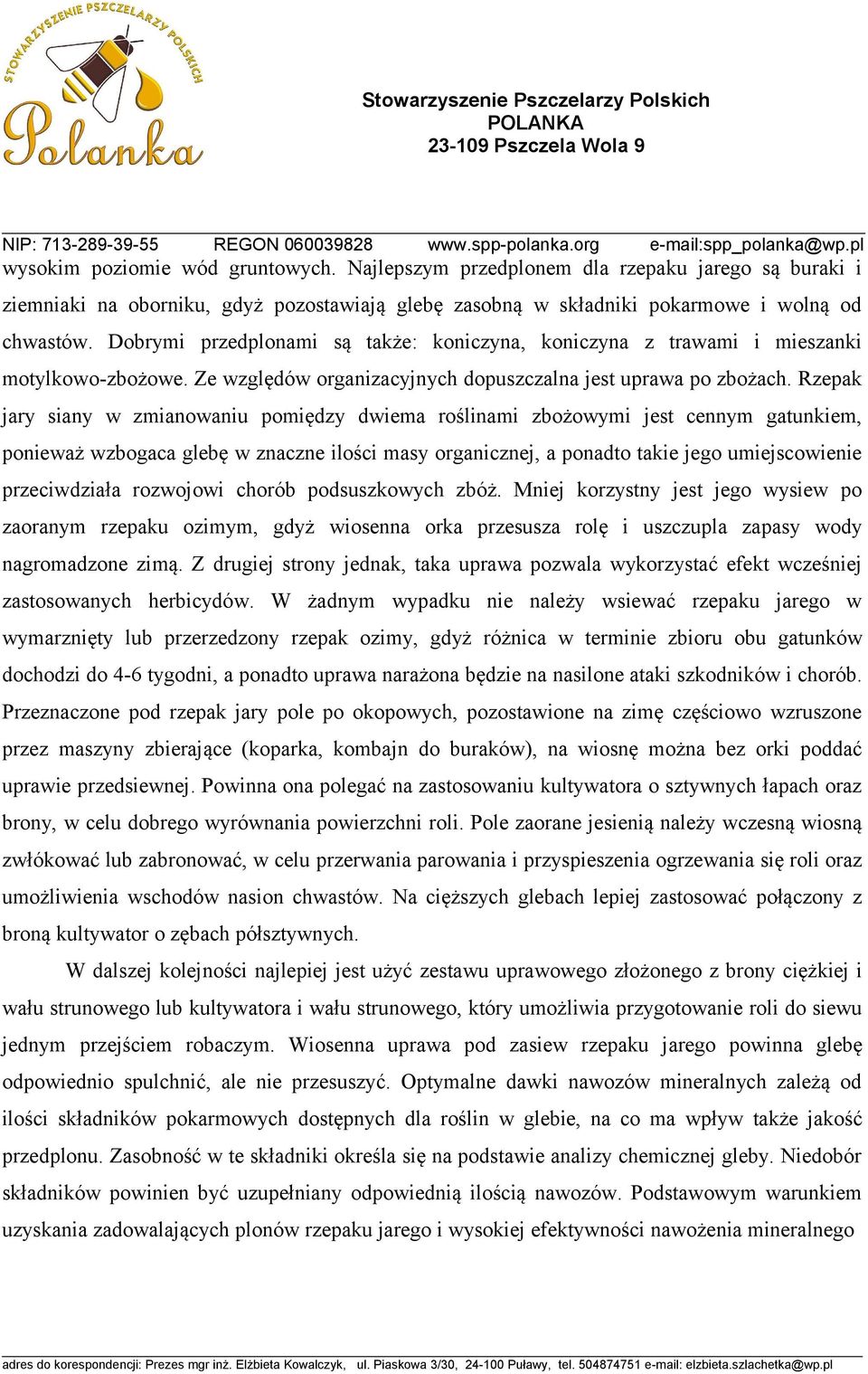 Rzepak jary siany w zmianowaniu pomiędzy dwiema roślinami zbożowymi jest cennym gatunkiem, ponieważ wzbogaca glebę w znaczne ilości masy organicznej, a ponadto takie jego umiejscowienie przeciwdziała