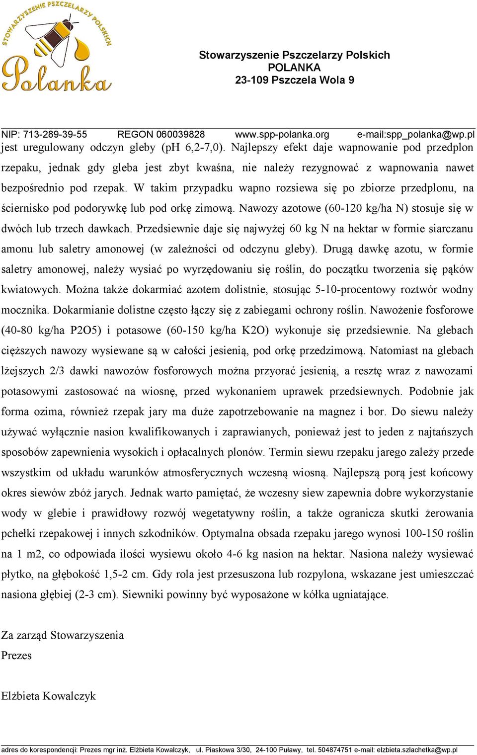 Przedsiewnie daje się najwyżej 60 kg N na hektar w formie siarczanu amonu lub saletry amonowej (w zależności od odczynu gleby).