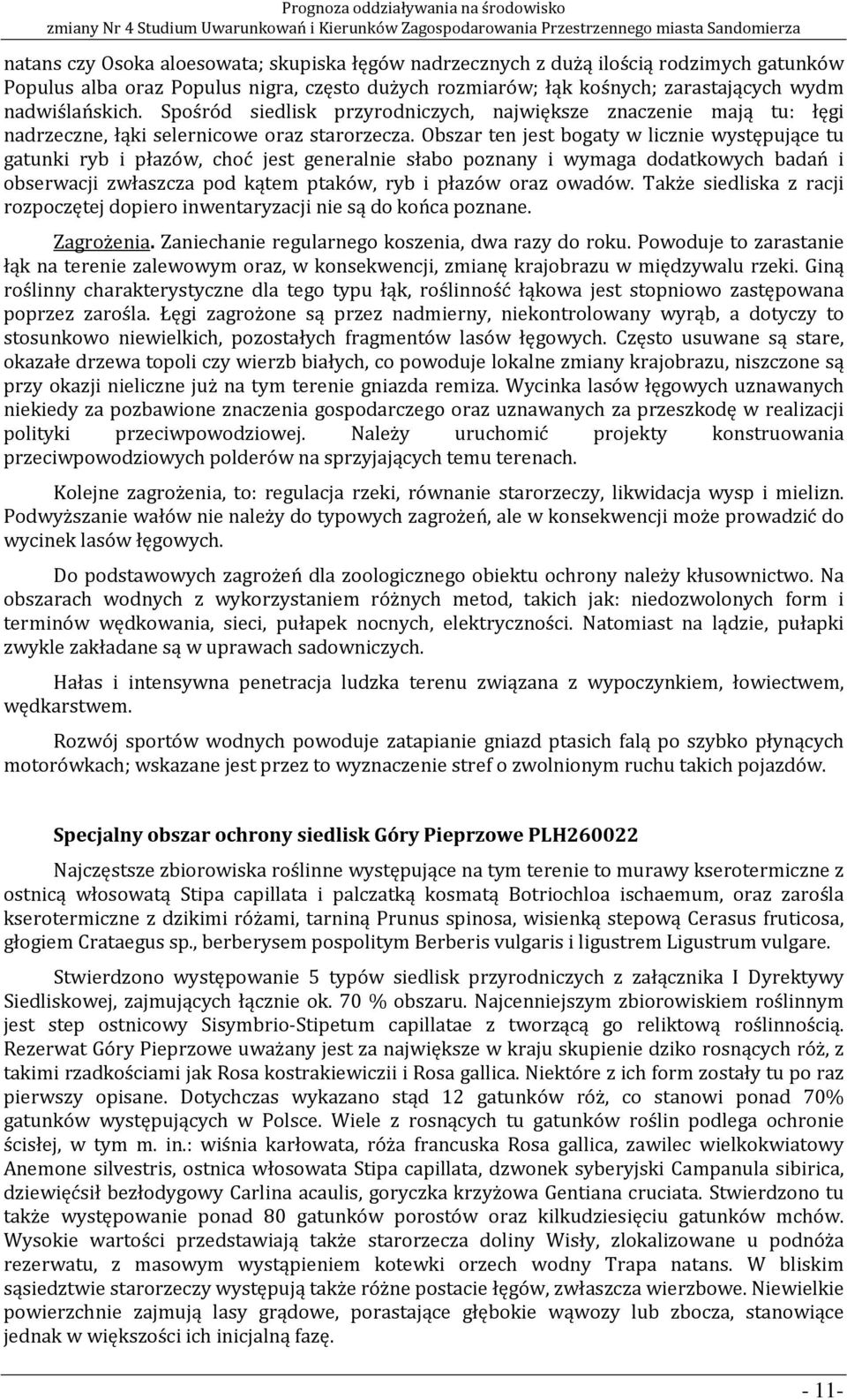 Obszar ten jest bogaty w licznie występujące tu gatunki ryb i płazów, choć jest generalnie słabo poznany i wymaga dodatkowych badań i obserwacji zwłaszcza pod kątem ptaków, ryb i płazów oraz owadów.