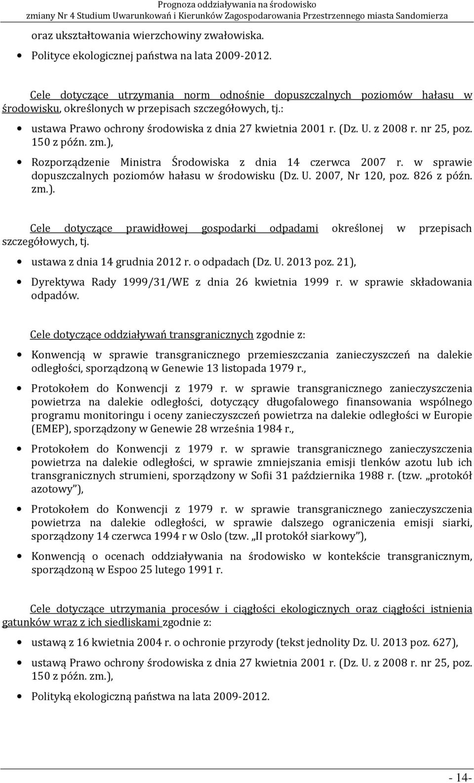 z 2008 r. nr 25, poz. 150 z późn. zm.), Rozporządzenie Ministra Środowiska z dnia 14 czerwca 2007 r. w sprawie dopuszczalnych poziomów hałasu w środowisku (Dz. U. 2007, Nr 120, poz. 826 z późn. zm.). Cele dotyczące prawidłowej gospodarki odpadami określonej w przepisach szczegółowych, tj.