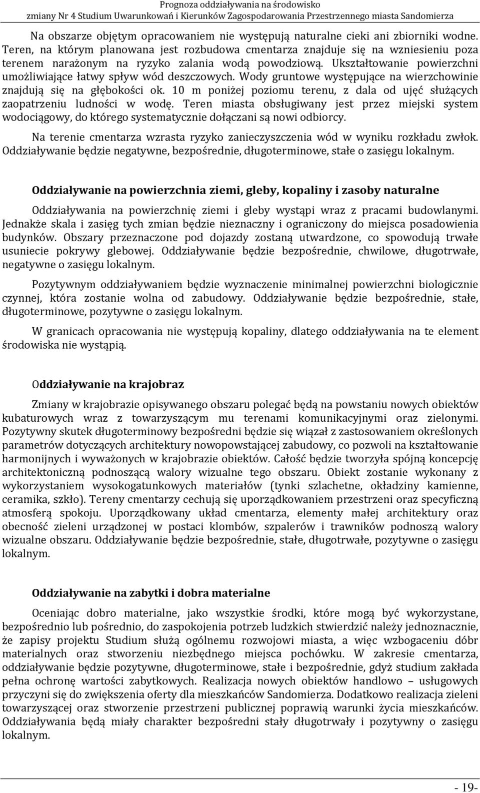 Ukształtowanie powierzchni umożliwiające łatwy spływ wód deszczowych. Wody gruntowe występujące na wierzchowinie znajdują się na głębokości ok.