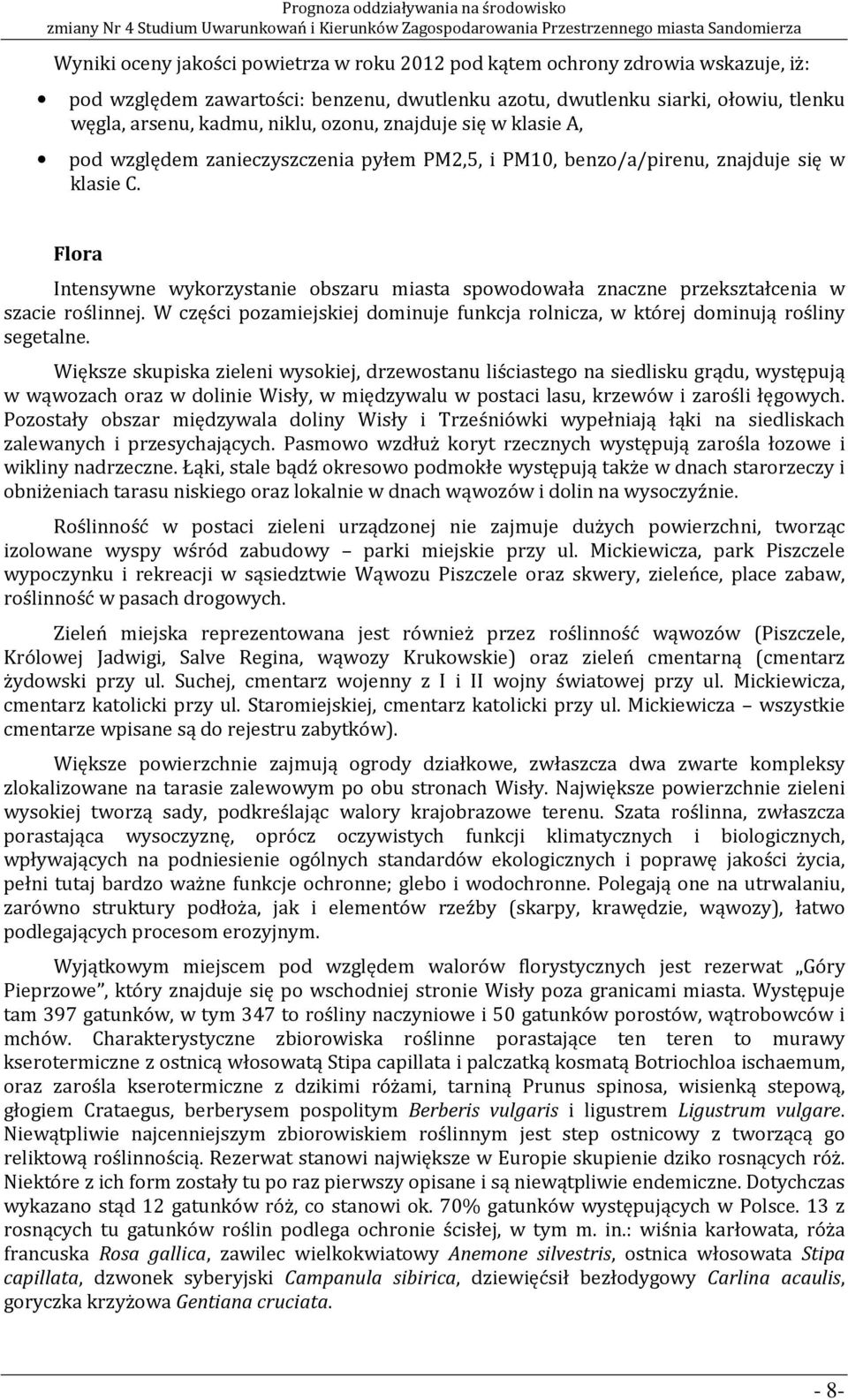 Flora Intensywne wykorzystanie obszaru miasta spowodowała znaczne przekształcenia w szacie roślinnej. W części pozamiejskiej dominuje funkcja rolnicza, w której dominują rośliny segetalne.