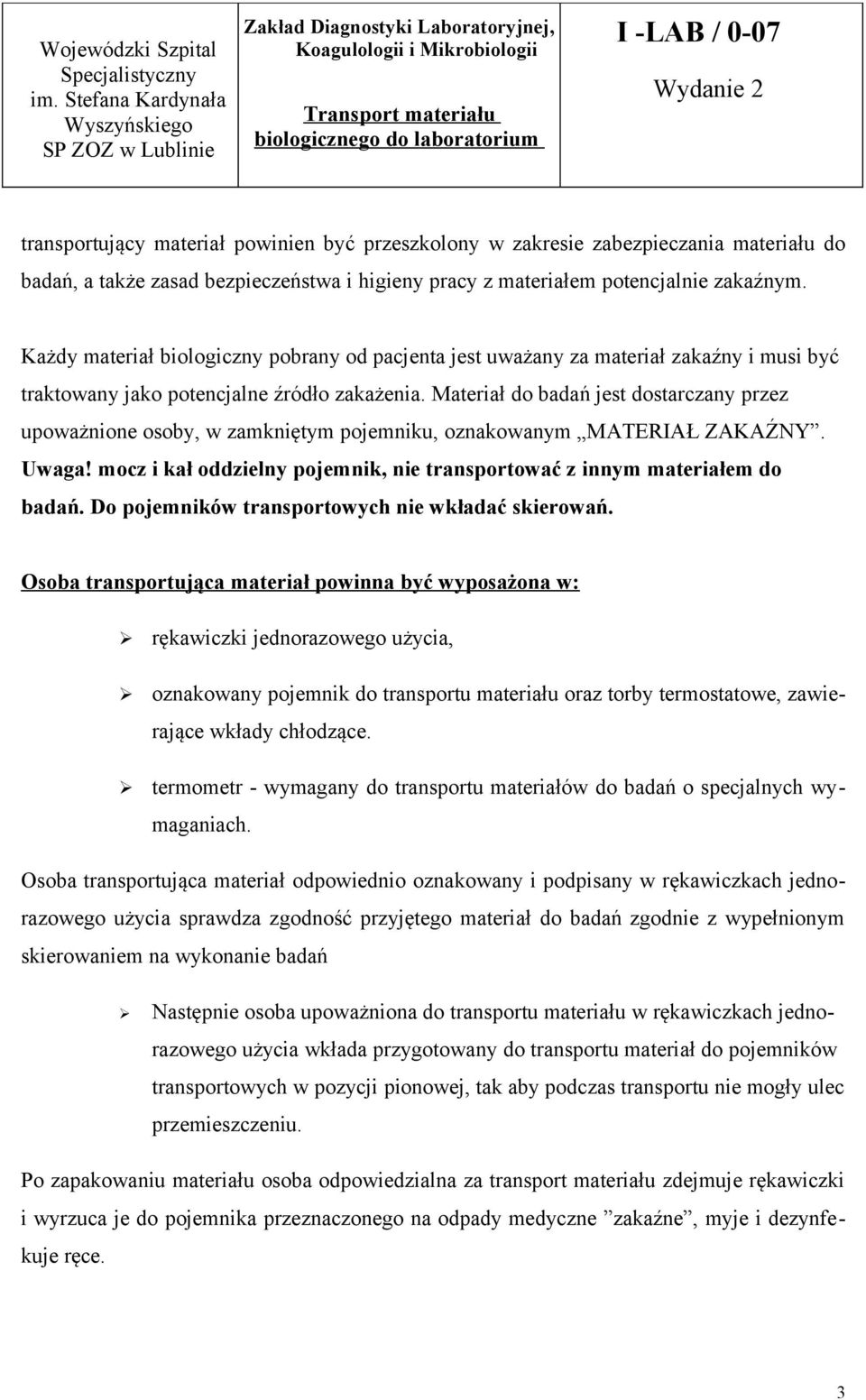 Materiał do badań jest dostarczany przez upoważnione osoby, w zamkniętym pojemniku, oznakowanym MATERIAŁ ZAKAŹNY. Uwaga! mocz i kał oddzielny pojemnik, nie transportować z innym materiałem do badań.