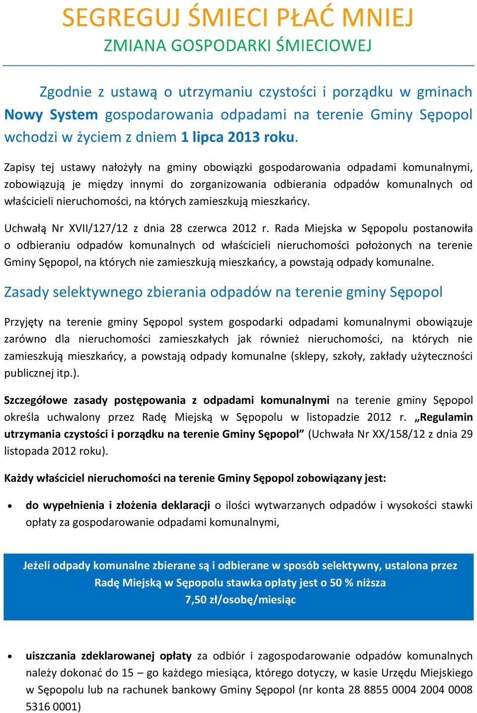 Zapisy tej ustawy nałożyły na gminy obowiązki gospodarowania odpadami komunalnymi, zobowiązują je między innymi do zorganizowania odbierania odpadów komunalnych od właścicieli nieruchomości, na