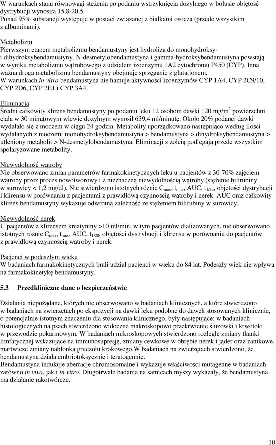 Metabolizm Pierwszym etapem metabolizmu bendamustyny jest hydroliza do monohydroksyi dihydroksybendamustyny.