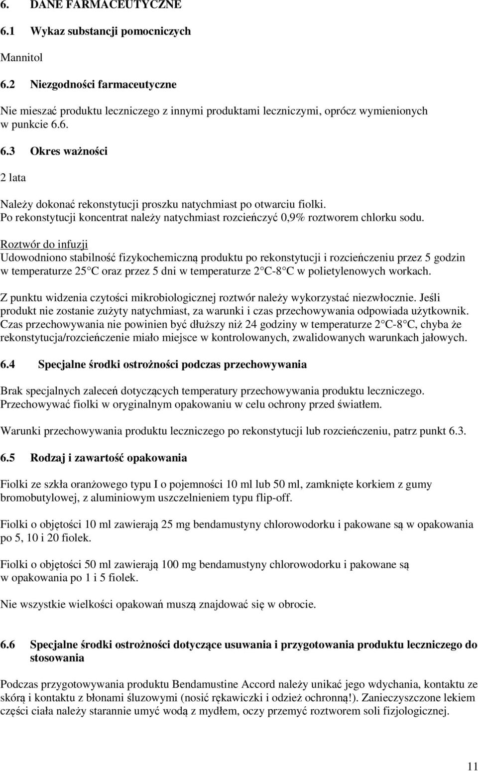 Roztwór do infuzji Udowodniono stabilność fizykochemiczną produktu po rekonstytucji i rozcieńczeniu przez 5 godzin w temperaturze 25 C oraz przez 5 dni w temperaturze 2 C-8 C w polietylenowych