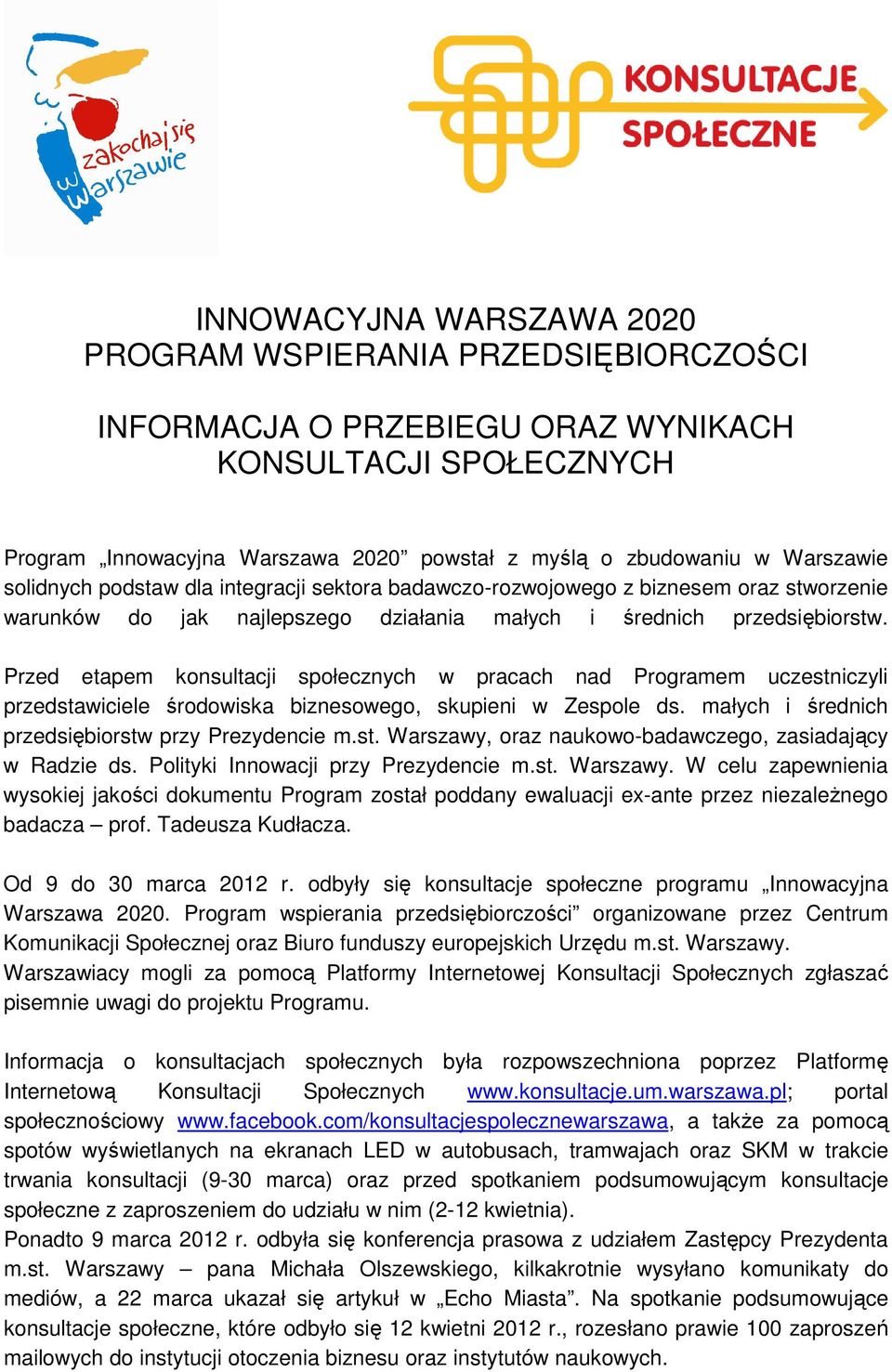 Przed etapem konsultacji społecznych w pracach nad Programem uczestniczyli przedstawiciele środowiska biznesowego, skupieni w Zespole ds. małych i średnich przedsiębiorstw przy Prezydencie m.st. Warszawy, oraz naukowo-badawczego, zasiadający w Radzie ds.