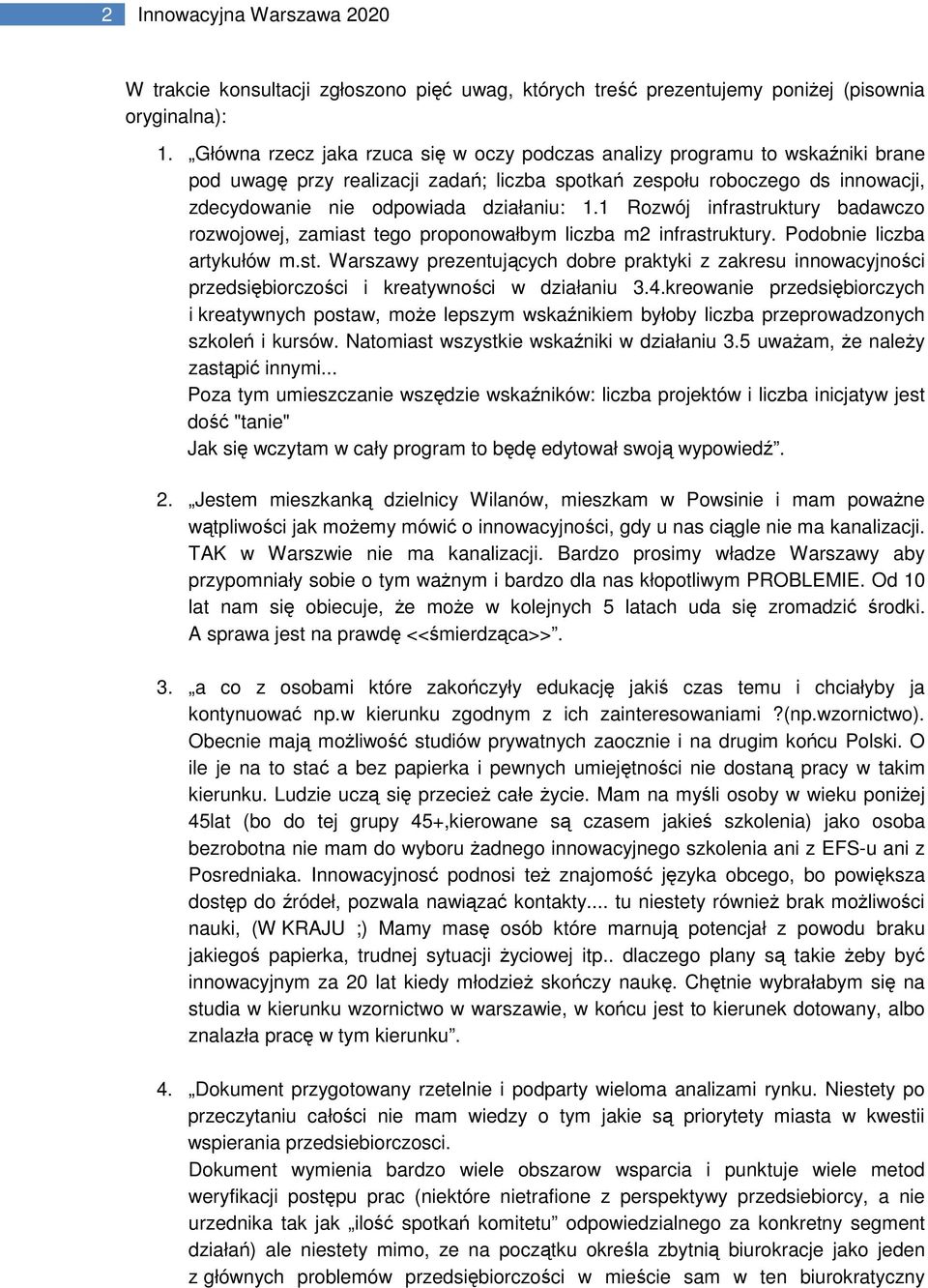 1 Rozwój infrastruktury badawczo rozwojowej, zamiast tego proponowałbym liczba m2 infrastruktury. Podobnie liczba artykułów m.st. Warszawy prezentujących dobre praktyki z zakresu innowacyjności przedsiębiorczości i kreatywności w działaniu 3.