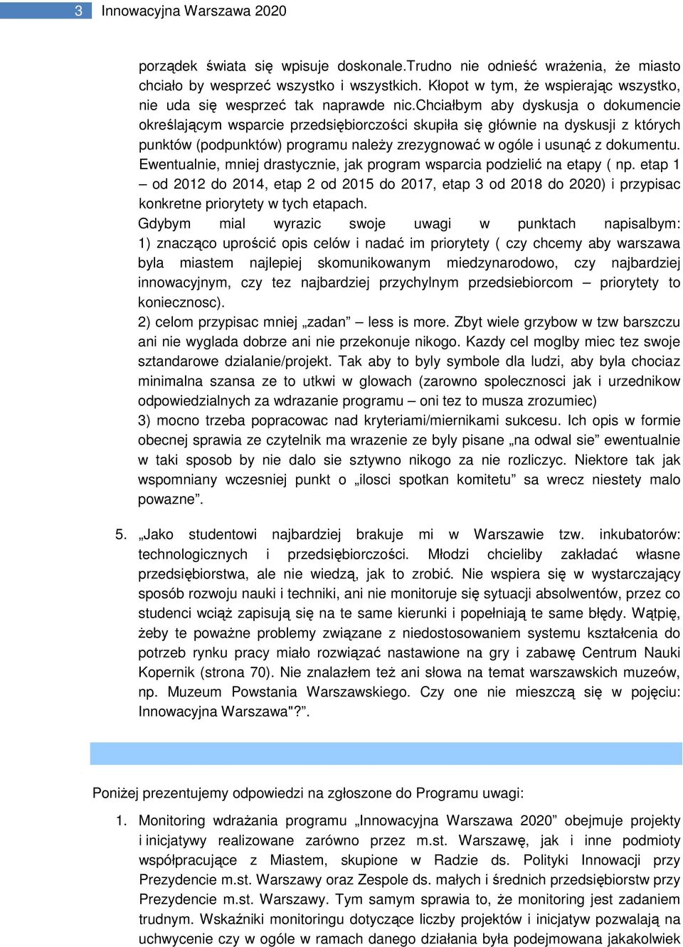 chciałbym aby dyskusja o dokumencie określającym wsparcie przedsiębiorczości skupiła się głównie na dyskusji z których punktów (podpunktów) programu należy zrezygnować w ogóle i usunąć z dokumentu.