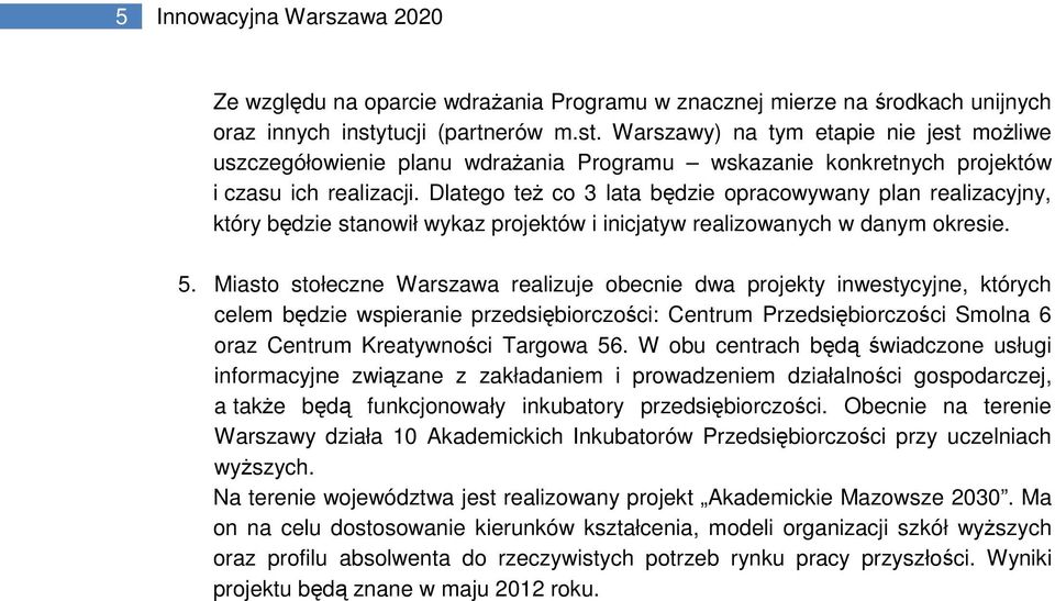 Dlatego też co 3 lata będzie opracowywany plan realizacyjny, który będzie stanowił wykaz projektów i inicjatyw realizowanych w danym okresie. 5.
