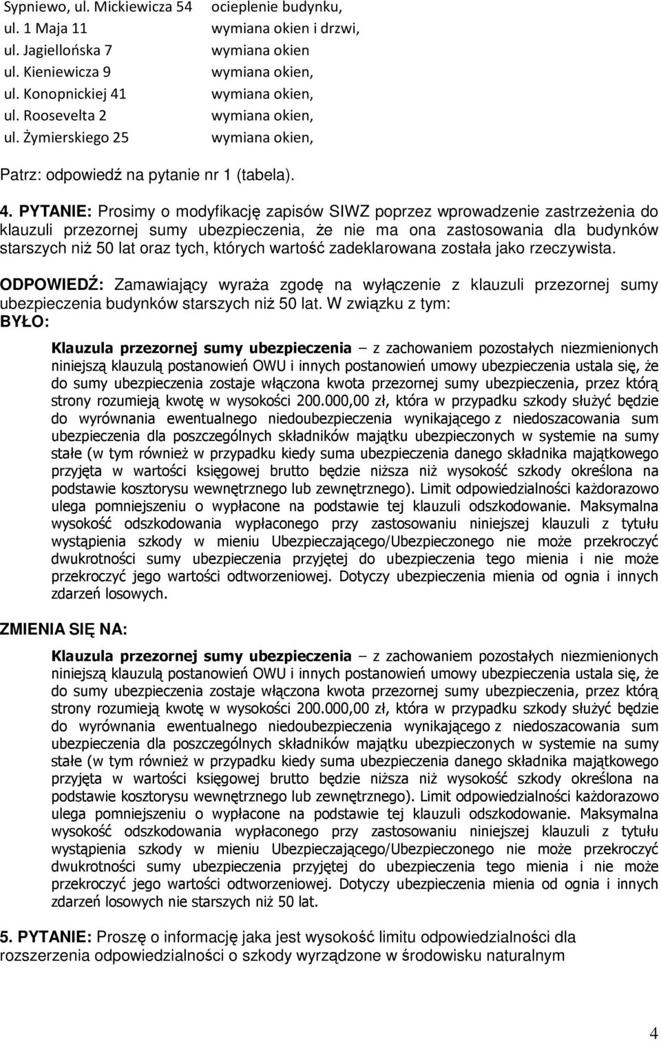 PYTANIE: Prosimy o modyfikację zapisów SIWZ poprzez wprowadzenie zastrzeżenia do klauzuli przezornej sumy ubezpieczenia, że nie ma ona zastosowania dla budynków starszych niż 50 lat oraz tych,
