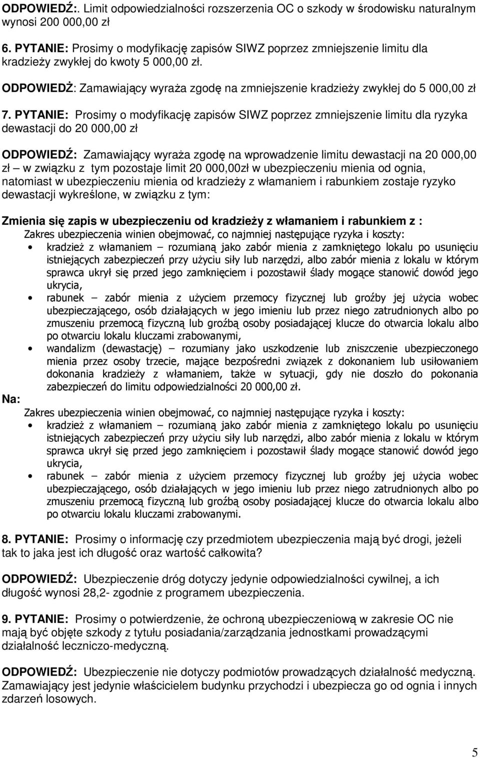 ODPOWIEDŻ: Zamawiający wyraża zgodę na zmniejszenie kradzieży zwykłej do 5 000,00 zł 7.