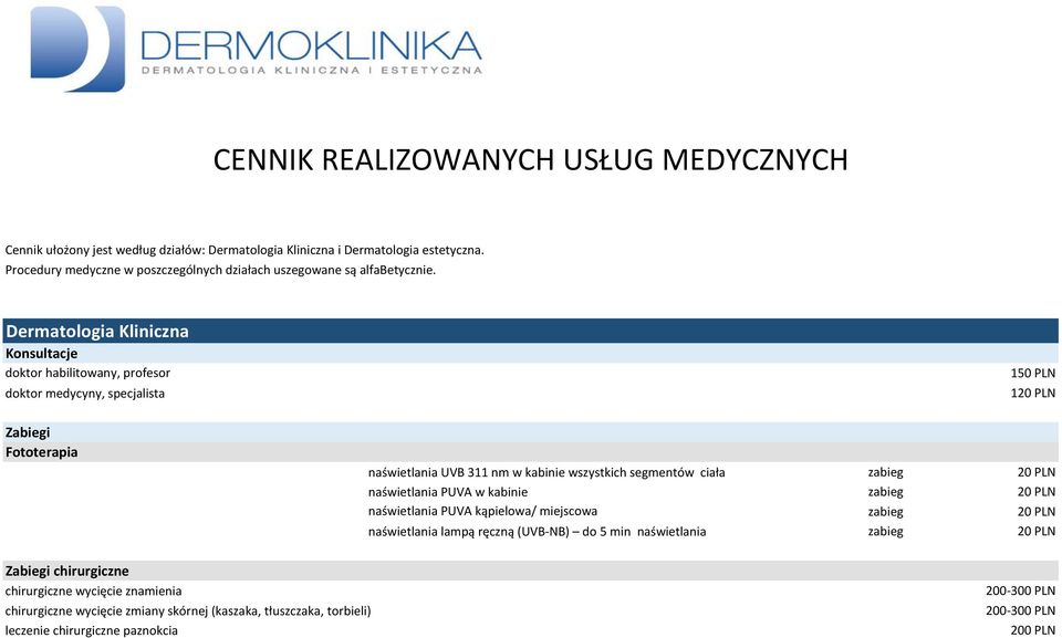 Dermatologia Kliniczna Konsultacje doktor habilitowany, profesor doktor medycyny, specjalista 150 PLN 1 Zabiegi Fototerapia naświetlania UVB 311 nm w kabinie