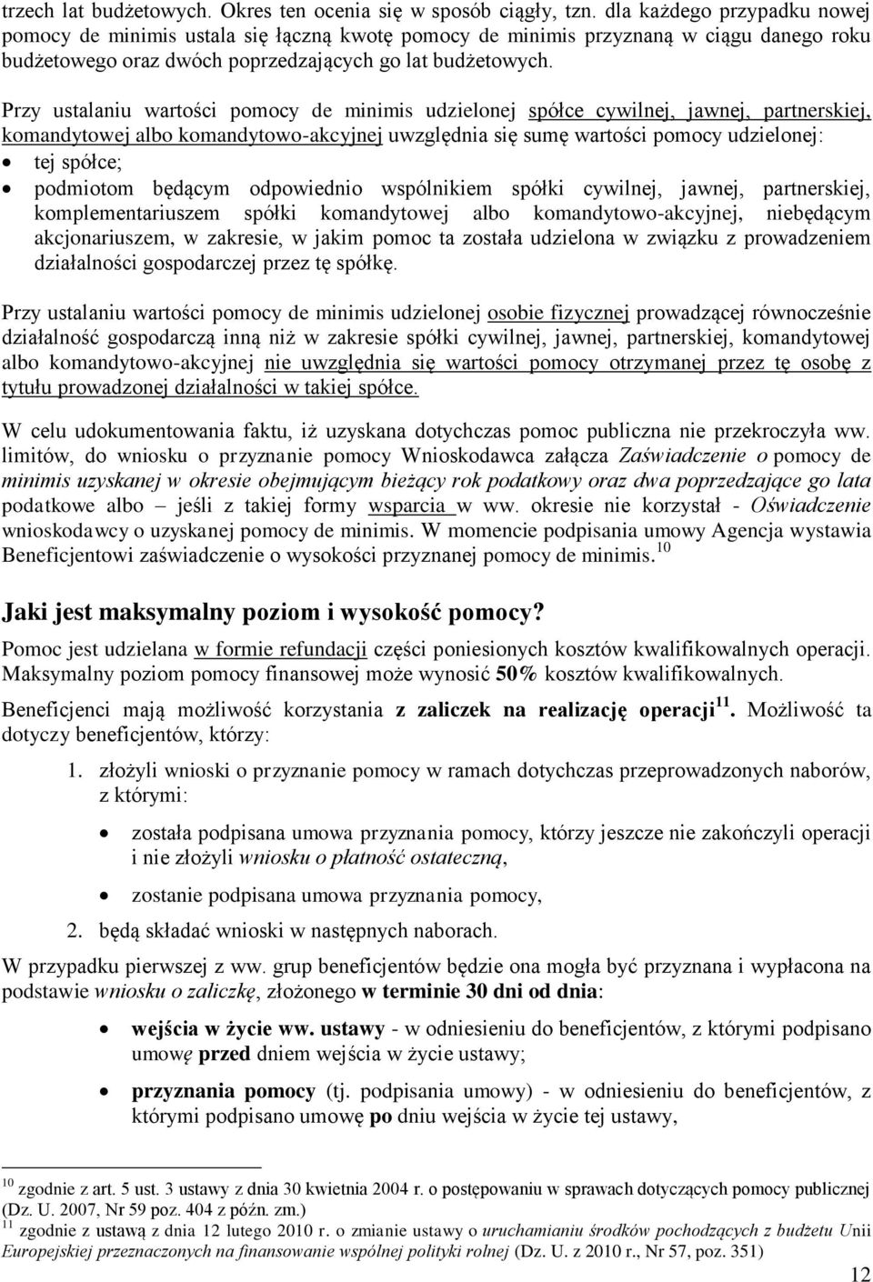 Przy ustalaniu wartości pomocy de minimis udzielonej spółce cywilnej, jawnej, partnerskiej, komandytowej albo komandytowo-akcyjnej uwzględnia się sumę wartości pomocy udzielonej: tej spółce;