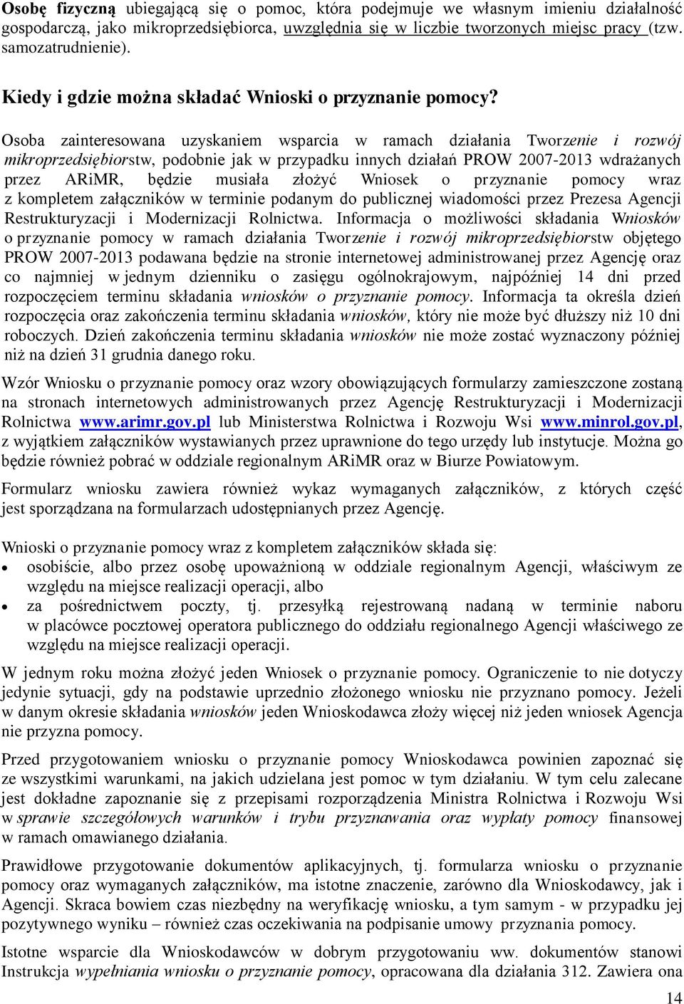 Osoba zainteresowana uzyskaniem wsparcia w ramach działania Tworzenie i rozwój mikroprzedsiębiorstw, podobnie jak w przypadku innych działań PROW 2007-2013 wdrażanych przez ARiMR, będzie musiała