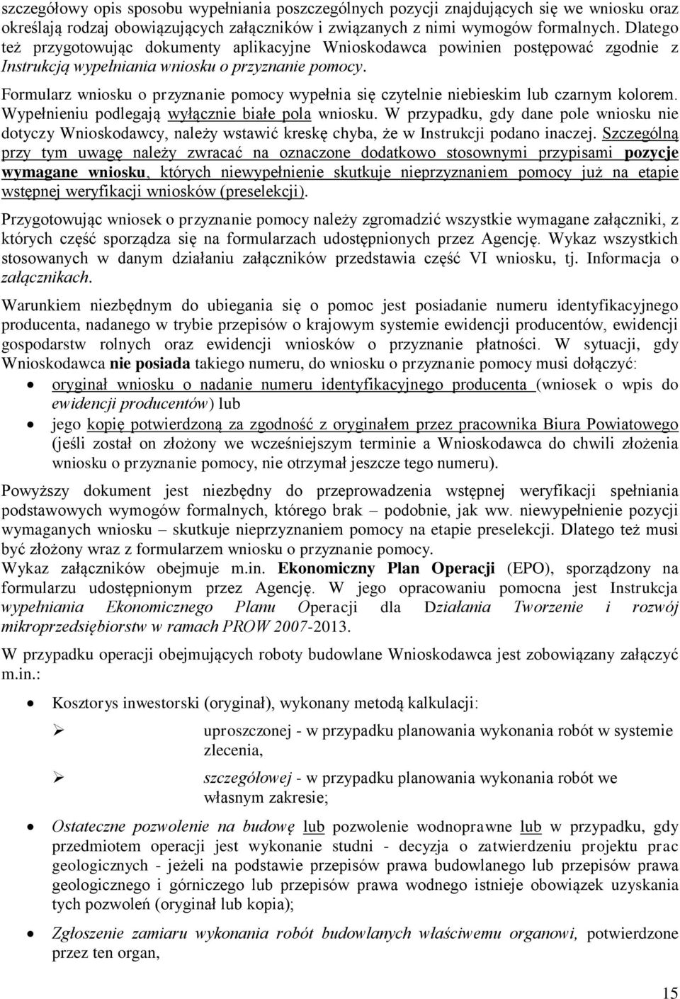 Formularz wniosku o przyznanie pomocy wypełnia się czytelnie niebieskim lub czarnym kolorem. Wypełnieniu podlegają wyłącznie białe pola wniosku.