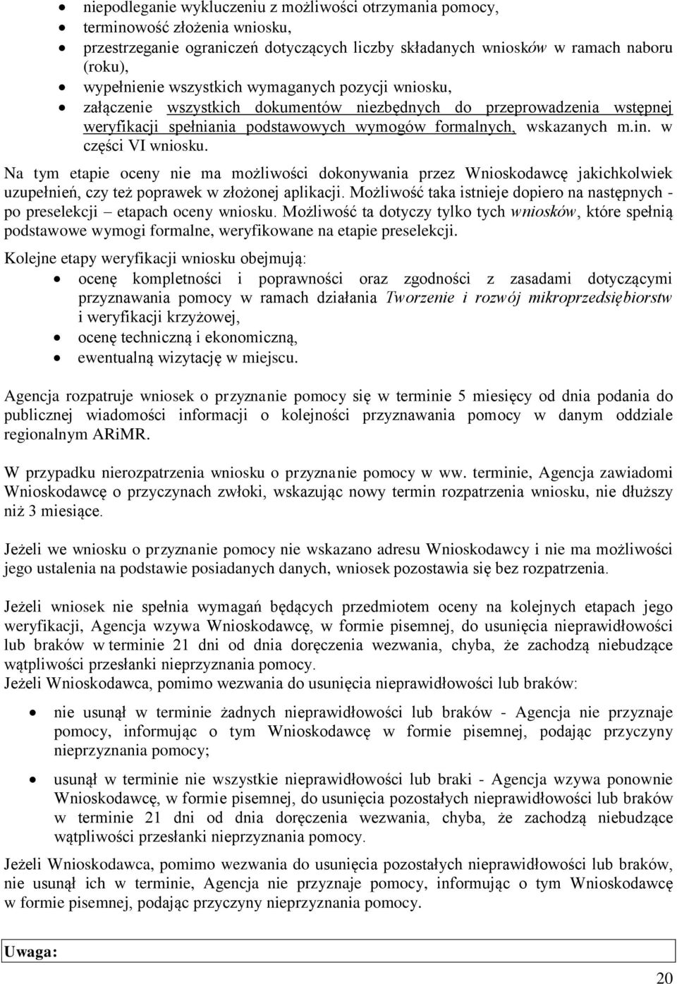 Na tym etapie oceny nie ma możliwości dokonywania przez Wnioskodawcę jakichkolwiek uzupełnień, czy też poprawek w złożonej aplikacji.