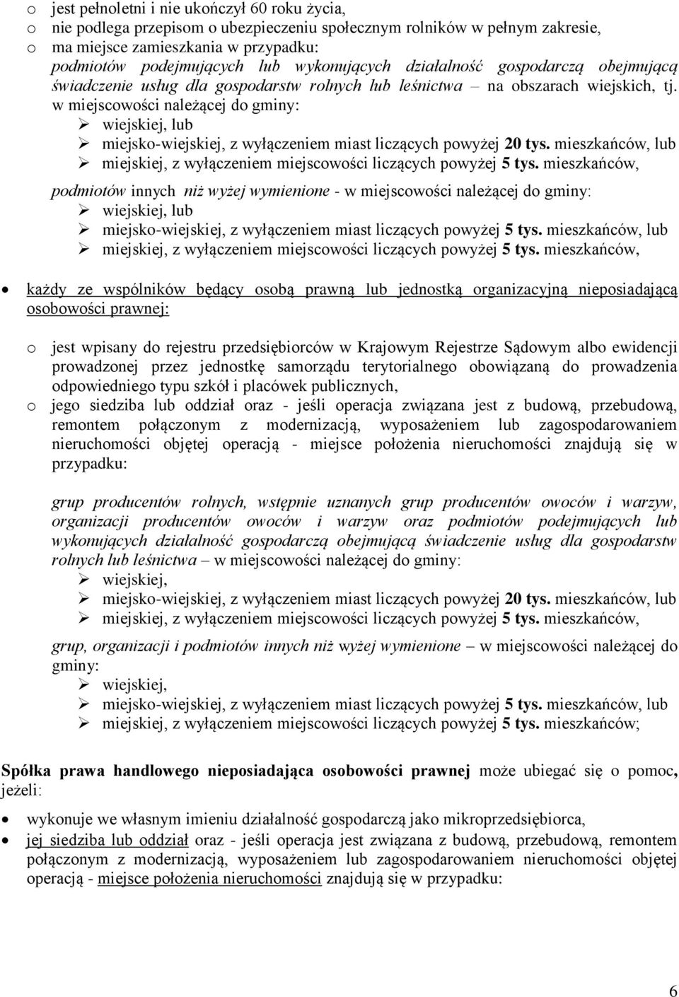 w miejscowości należącej do gminy: wiejskiej, lub miejsko-wiejskiej, z wyłączeniem miast liczących powyżej 20 tys. mieszkańców, lub miejskiej, z wyłączeniem miejscowości liczących powyżej 5 tys.