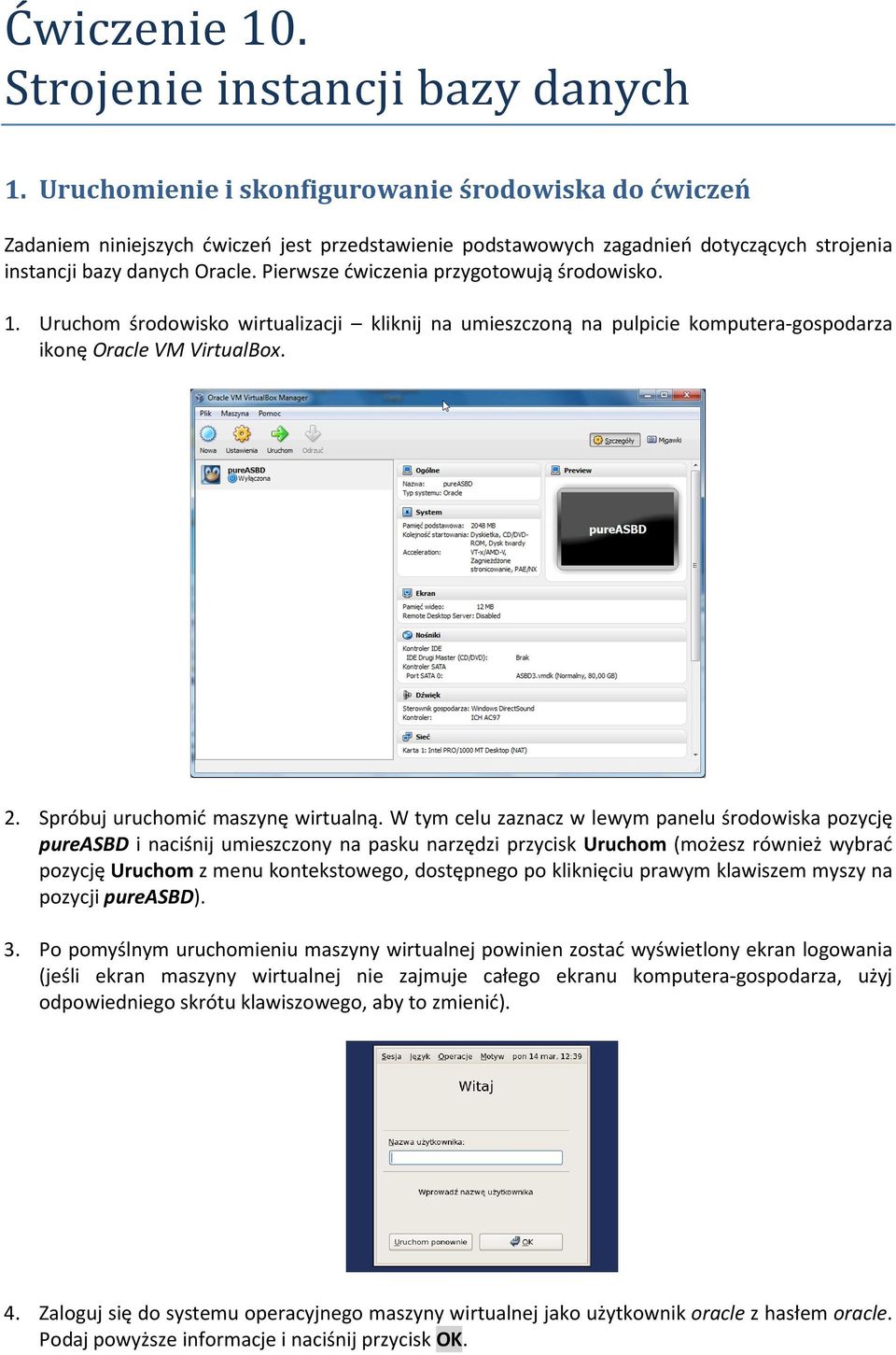 Pierwsze ćwiczenia przygotowują środowisko. 1. Uruchom środowisko wirtualizacji kliknij na umieszczoną na pulpicie komputera-gospodarza ikonę Oracle VM VirtualBox. 2.