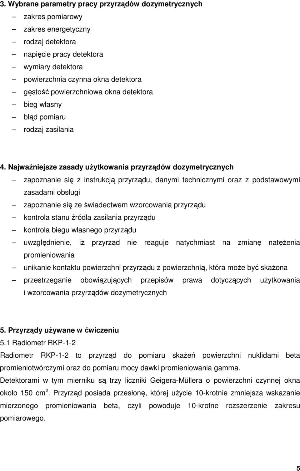 NajwaŜniejsze zasady uŝytkowania przyrządów dozymetrycznych zapoznanie się z instrukcją przyrządu, danymi technicznymi oraz z podstawowymi zasadami obsługi zapoznanie się ze świadectwem wzorcowania