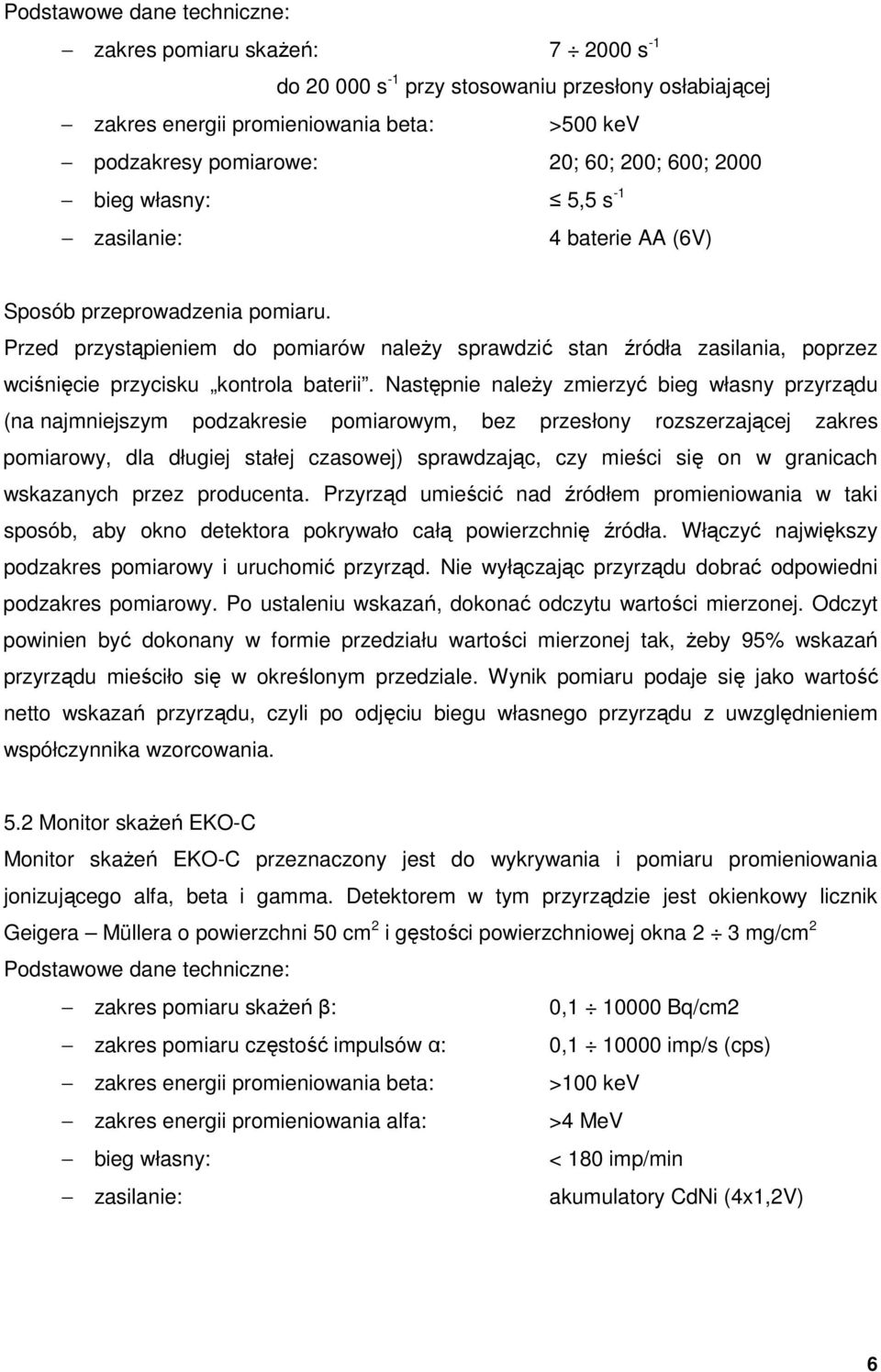 Przed przystąpieniem do pomiarów naleŝy sprawdzić stan źródła zasilania, poprzez wciśnięcie przycisku kontrola baterii.