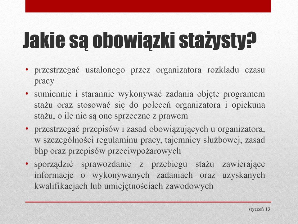 się do poleceń organizatora i opiekuna stażu, o ile nie są one sprzeczne z prawem przestrzegać przepisów i zasad obowiązujących u