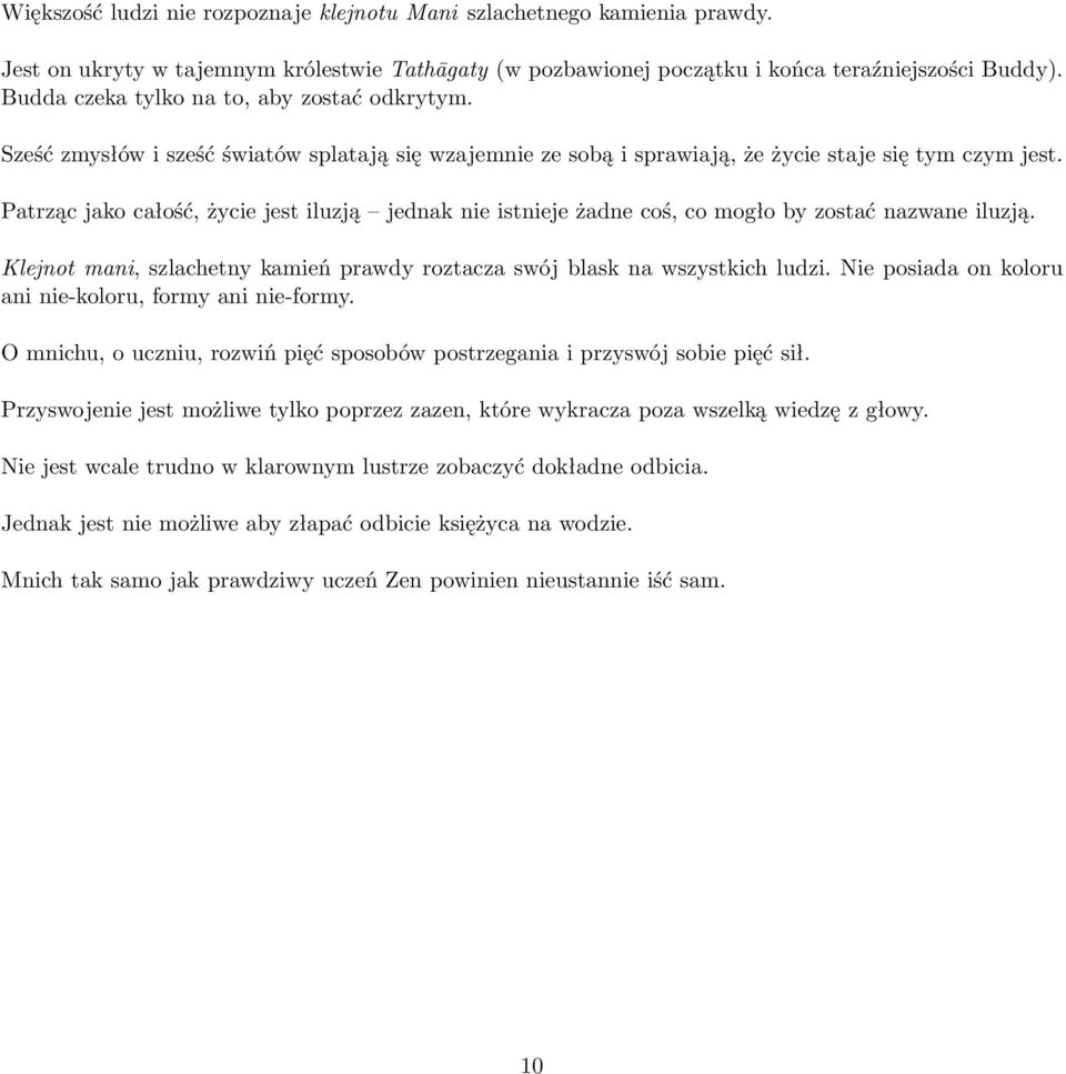 Patrząc jako całość, życie jest iluzją jednak nie istnieje żadne coś, co mogło by zostać nazwane iluzją. Klejnot mani, szlachetny kamień prawdy roztacza swój blask na wszystkich ludzi.