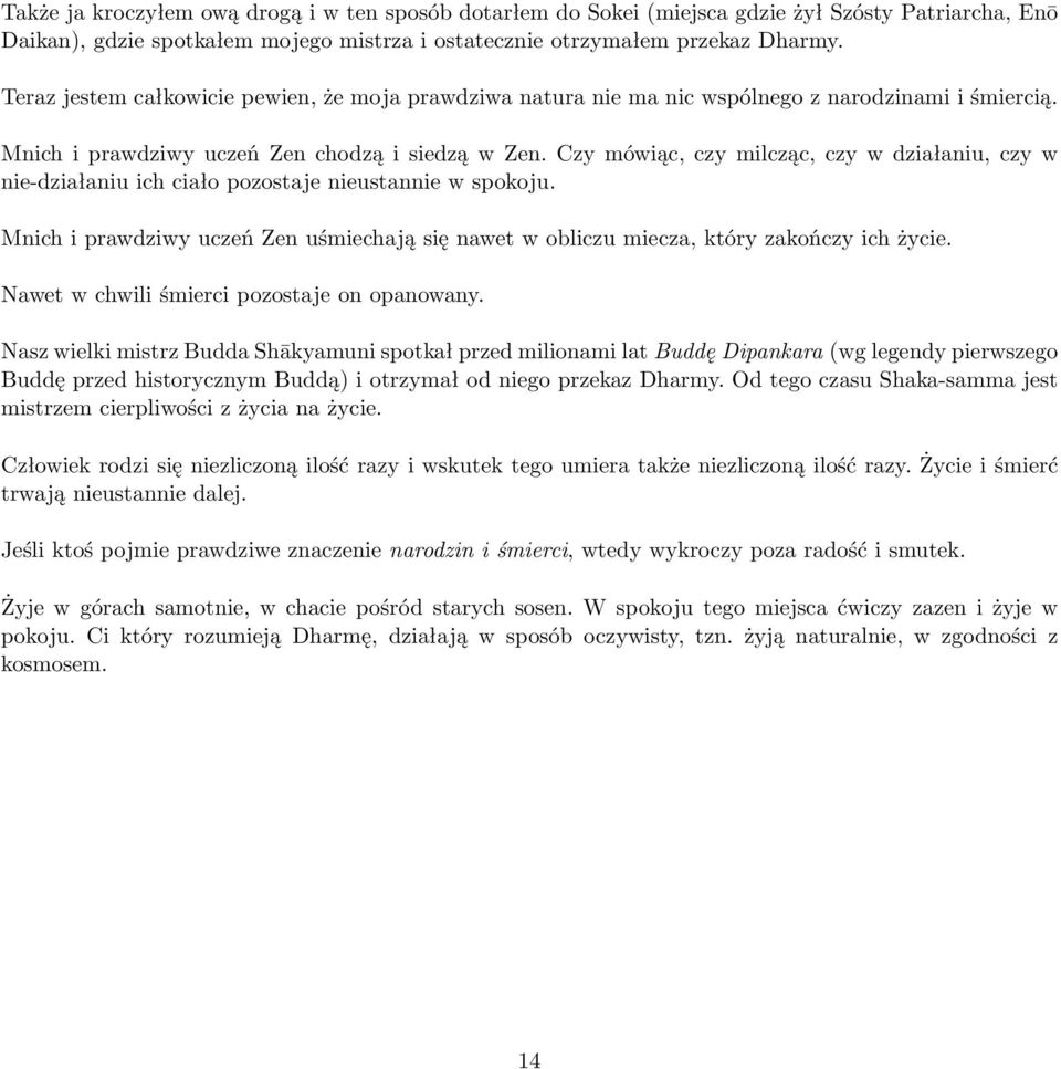 Czy mówiąc, czy milcząc, czy w działaniu, czy w nie-działaniu ich ciało pozostaje nieustannie w spokoju. Mnich i prawdziwy uczeń Zen uśmiechają się nawet w obliczu miecza, który zakończy ich życie.