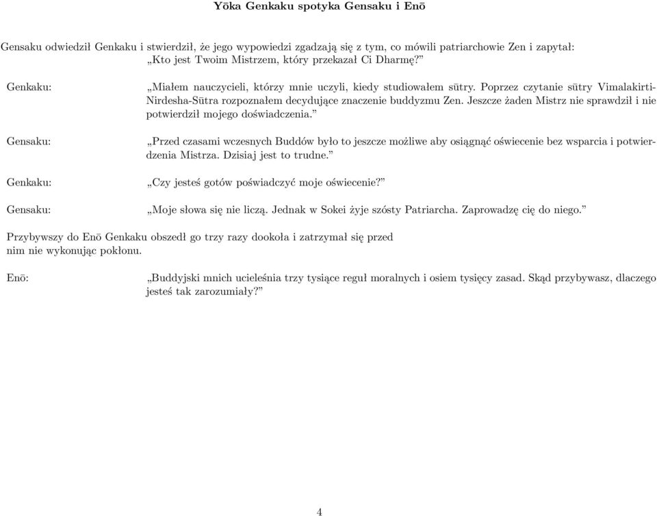 Poprzez czytanie sūtry Vimalakirti- Nirdesha-Sūtra rozpoznałem decydujące znaczenie buddyzmu Zen. Jeszcze żaden Mistrz nie sprawdził i nie potwierdził mojego doświadczenia.