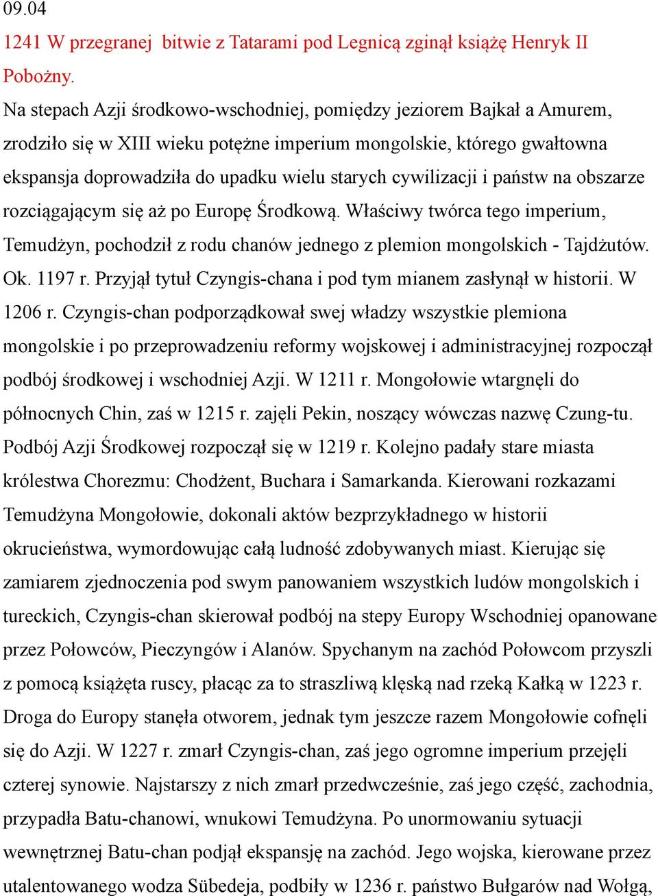 cywilizacji i państw na obszarze rozciągającym się aż po Europę Środkową. Właściwy twórca tego imperium, Temudżyn, pochodził z rodu chanów jednego z plemion mongolskich - Tajdżutów. Ok. 1197 r.