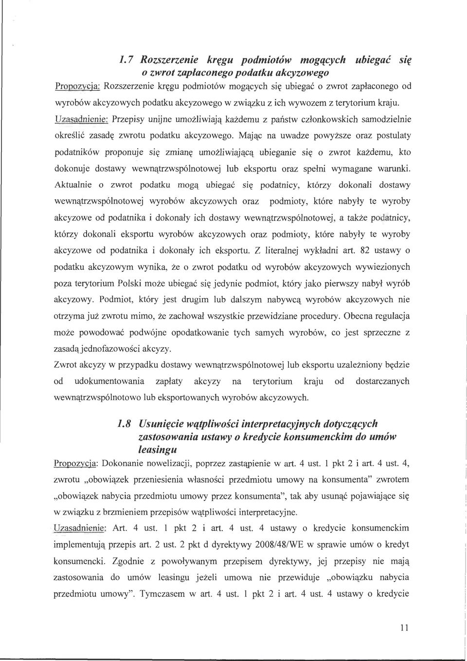 Mając na uwadze powyższe oraz postulaty podatników proponuje się zmianę umożliwiającą ubieganie się o zwrot każdemu, kto dokonuje dostawy wewnątrzwspólnotowej lub eksportu oraz spełni wymagane