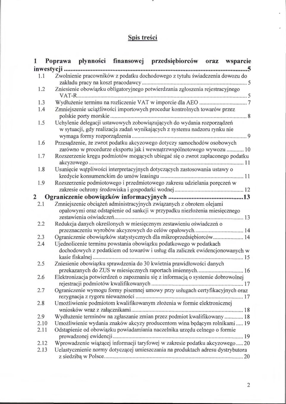 2 Zniesienie obowiązku obligatoryjnego potwierdzania zgłoszenia rejestracyjnego VAT-R..................... 5 1.3 Wydłużenie terminu na rozliczenie V A T w imporcie dla AEO... 7 1.