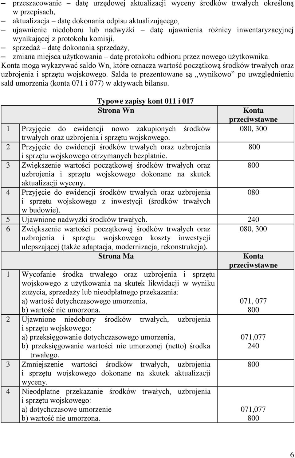 mogą wykazywać saldo Wn, które oznacza wartość początkową środków trwałych oraz uzbrojenia i sprzętu wojskowego.