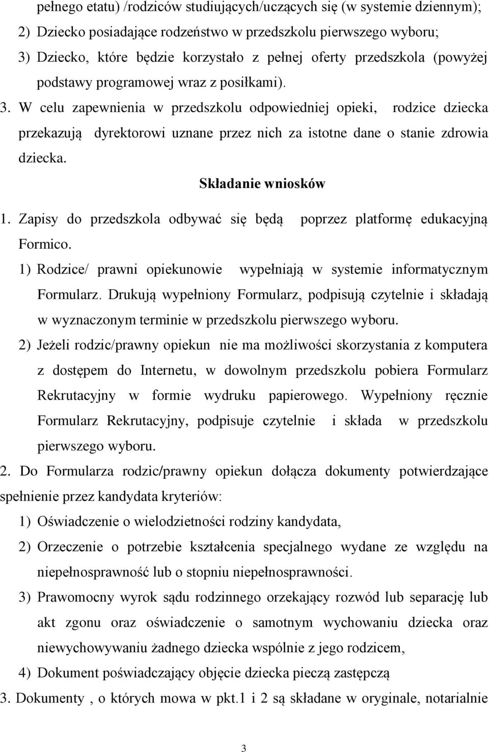 W celu zapewnienia w przedszkolu odpowiedniej opieki, rodzice dziecka przekazują dyrektorowi uznane przez nich za istotne dane o stanie zdrowia dziecka. Składanie wniosków 1.