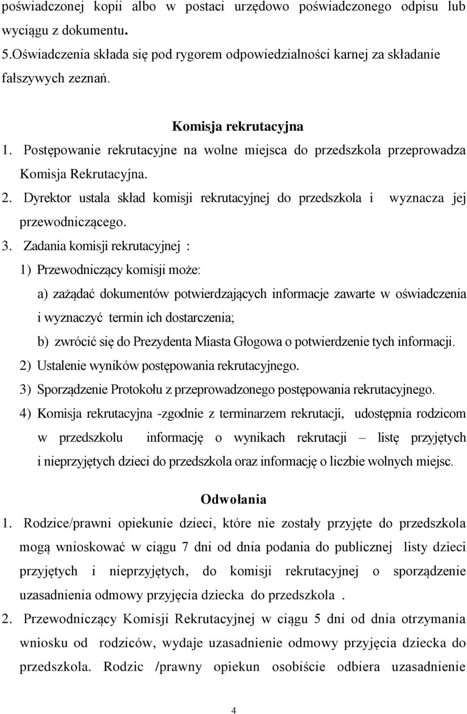 Dyrektor ustala skład komisji rekrutacyjnej do przedszkola i wyznacza jej przewodniczącego. 3.