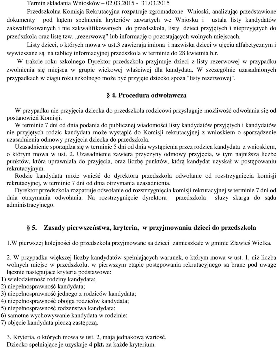 2015 Przedszkolna Komisja Rekrutacyjna rozpatruje zgromadzone Wnioski, analizując przedstawione dokumenty pod kątem spełnienia kryteriów zawartych we Wniosku i ustala listy kandydatów