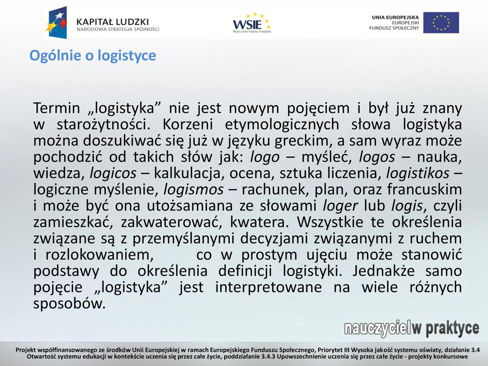 kalkulacja, ocena, sztuka liczenia, logistikos logiczne myślenie, logismos rachunek, plan, oraz francuskim i może być ona utożsamiana ze słowami loger lub logis, czyli zamieszkać,