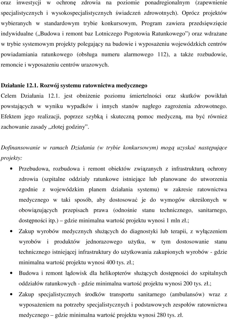 projekty polegający na budowie i wyposaŝeniu wojewódzkich centrów powiadamiania ratunkowego (obsługa numeru alarmowego 112), a takŝe rozbudowie, remoncie i wyposaŝeniu centrów urazowych. Działanie 12.