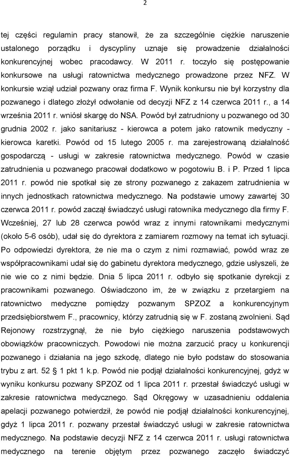 Wynik konkursu nie był korzystny dla pozwanego i dlatego złożył odwołanie od decyzji NFZ z 14 czerwca 2011 r., a 14 września 2011 r. wniósł skargę do NSA.